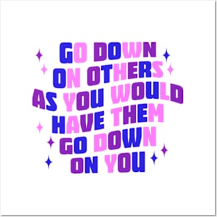 Go Down On Others As You Would Have Them Go Down On You Posters and Art